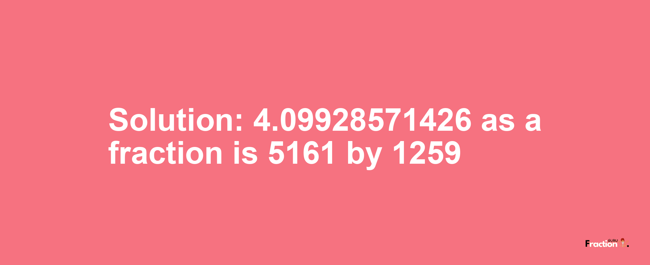 Solution:4.09928571426 as a fraction is 5161/1259